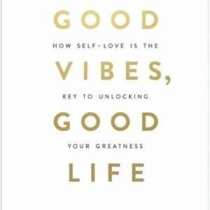 Good Vibes, Good Life: How Self-Love Is the Key to Unlocking Your Greatness