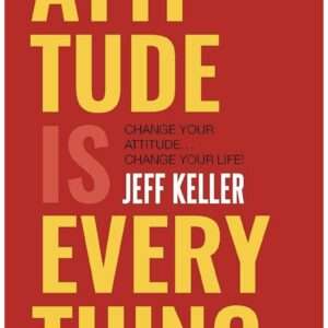 Attitude Is Everything: Change Your Attitude ... Change Your Life!
